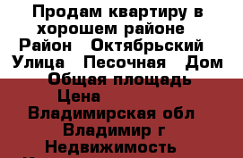 Продам квартиру в хорошем районе › Район ­ Октябрьский › Улица ­ Песочная › Дом ­ 7 › Общая площадь ­ 68 › Цена ­ 5 200 000 - Владимирская обл., Владимир г. Недвижимость » Квартиры продажа   